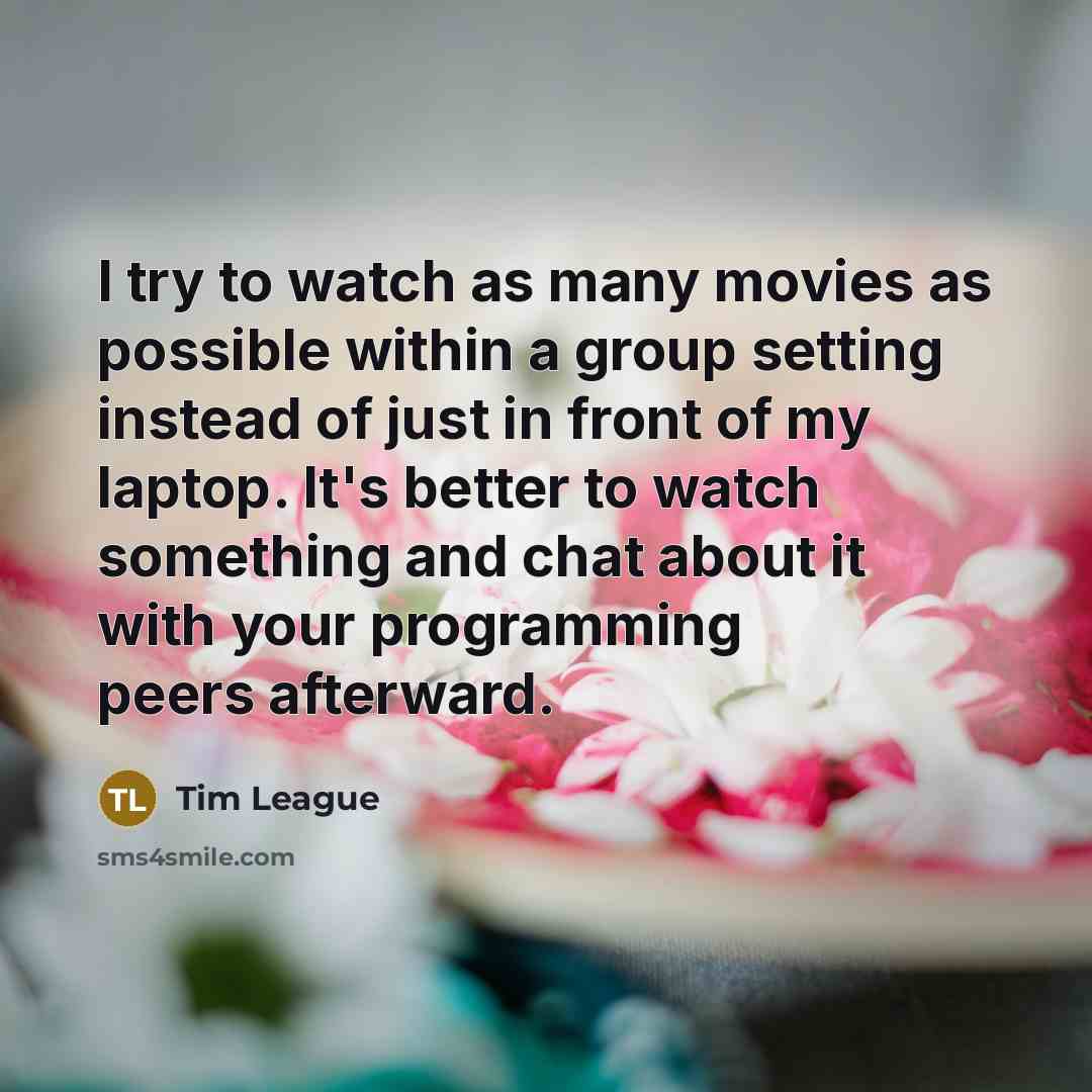 “I try to watch as many movies as possible within…” quote by Tim League