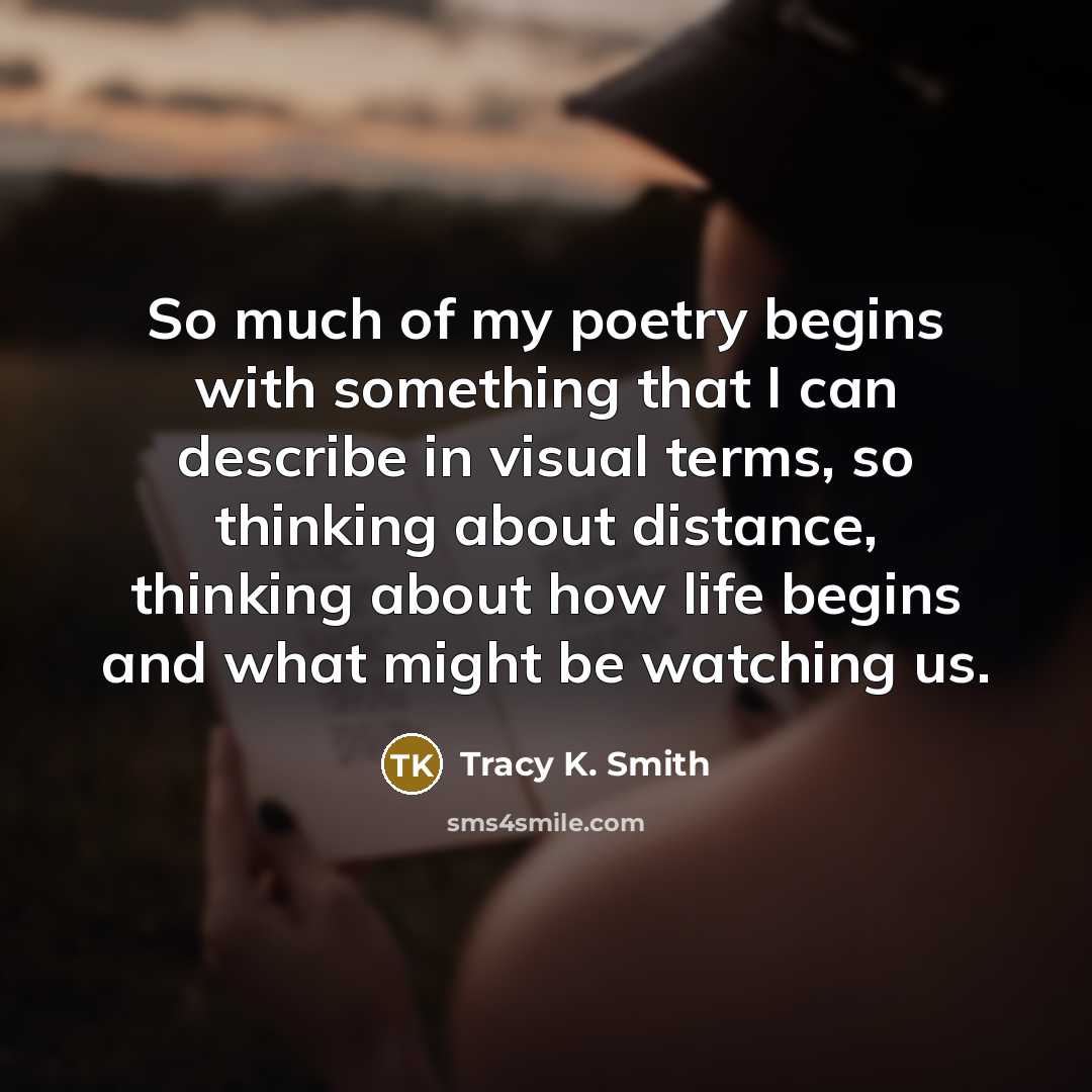 “So much of my poetry begins with something that I…” quote by Tracy K. Smith