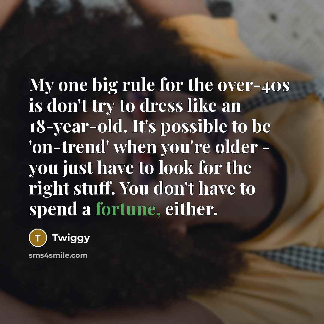 “My one big rule for the over-40s is don't try…” quote by Twiggy