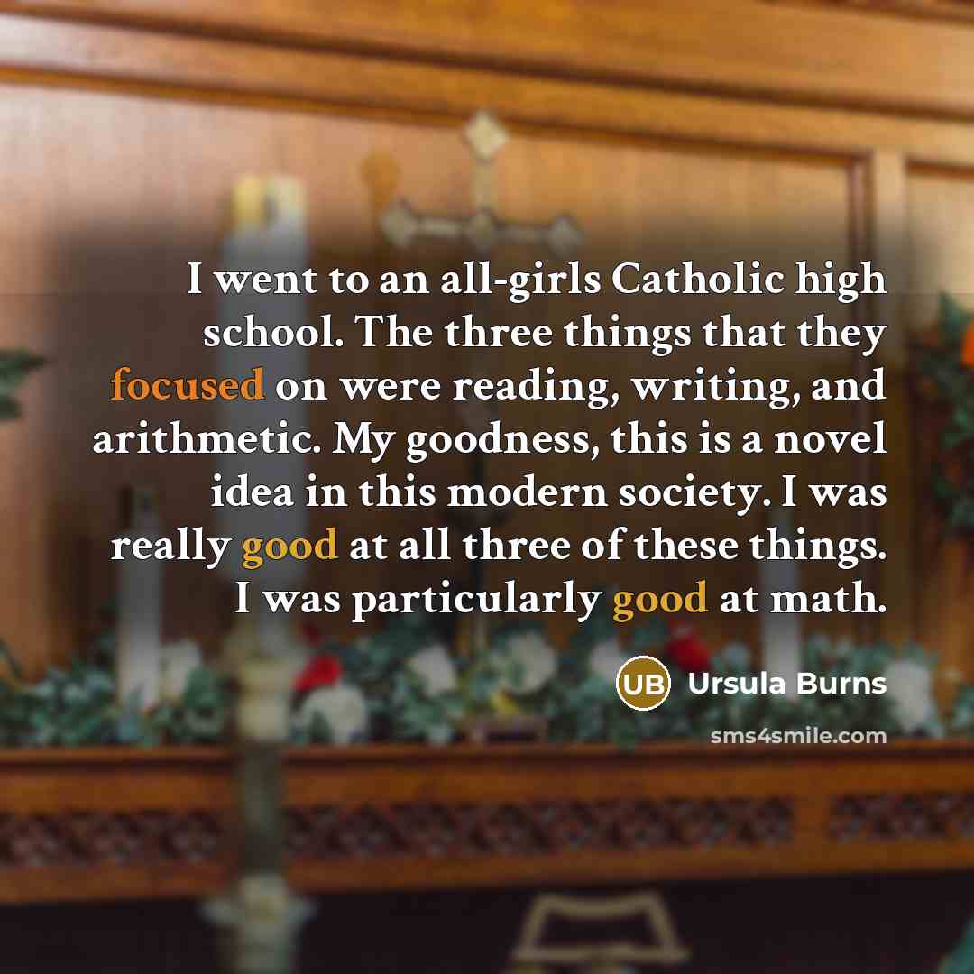 “I went to an all-girls Catholic high school. The three…” quote by Ursula Burns