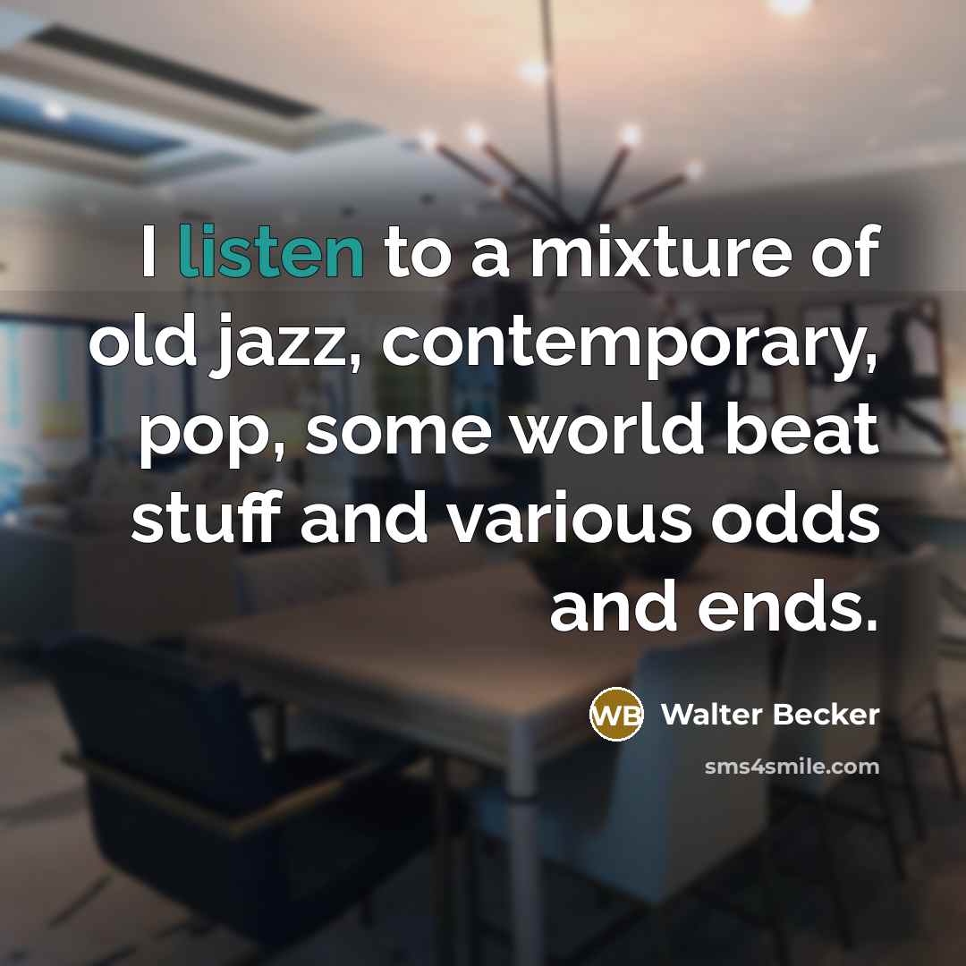“I listen to a mixture of old jazz, contemporary, pop,…” quote by Walter Becker