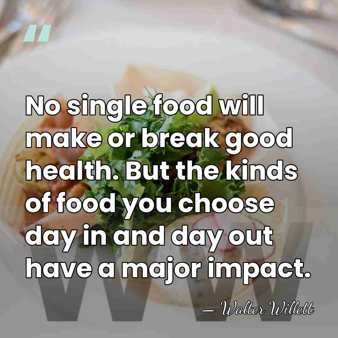 No single food will make or break good health. But the kinds&hellip; - Walter Willett