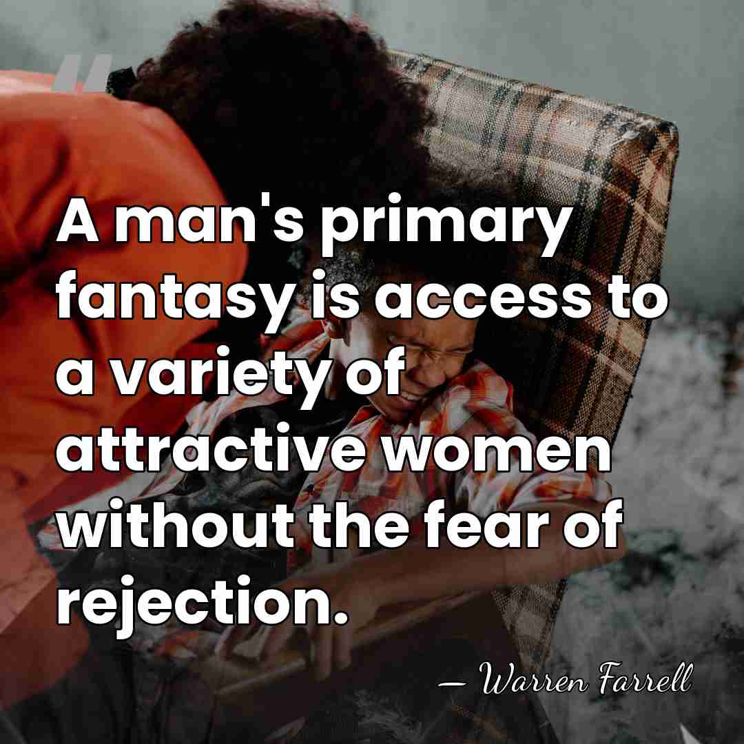 A man's primary fantasy is access to a variety of attractive women&hellip; - Warren Farrell