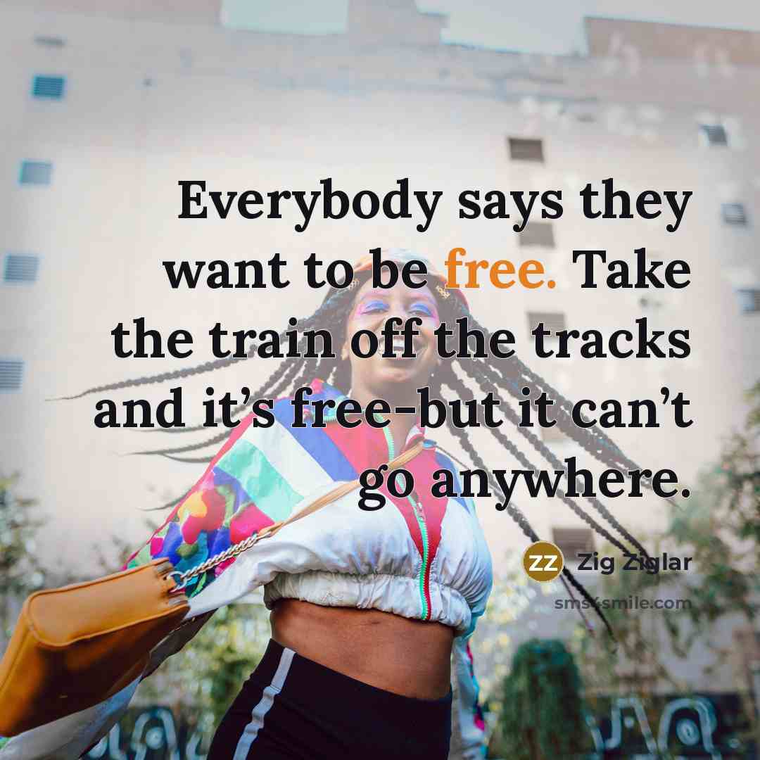 “Everybody says they want to be free. Take the train…” quote by Zig Ziglar