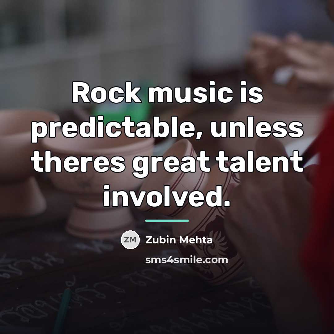 “Rock music is predictable, unless theres great talent involved.…” quote by Zubin Mehta