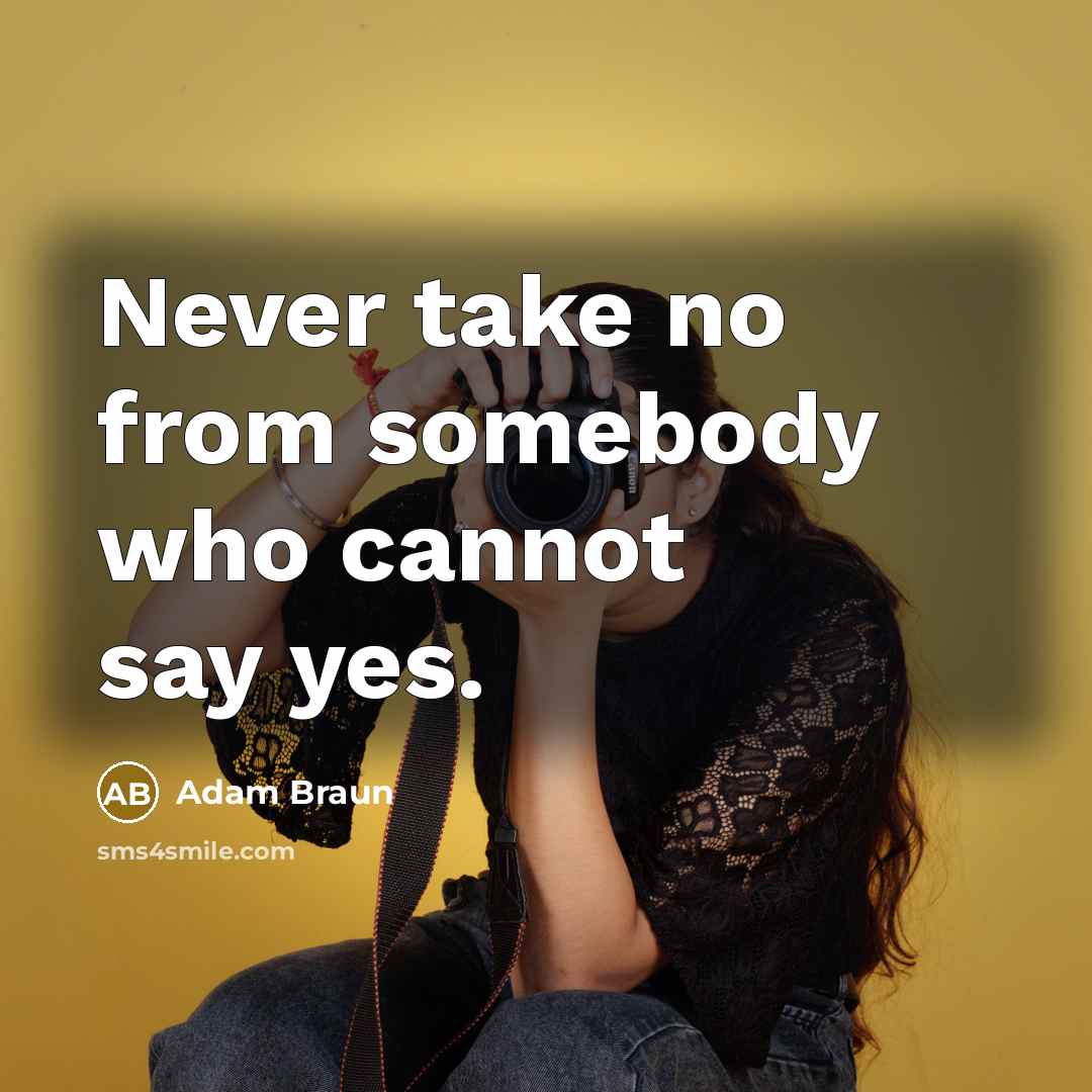 “Never take no from somebody who cannot say yes.” quote by Adam Braun