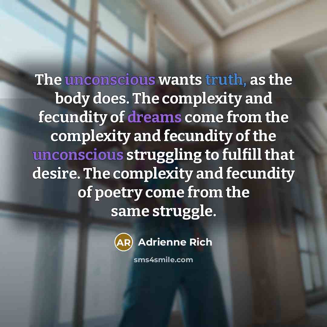 “The unconscious wants truth, as the body does. The complexity…” quote by Adrienne Rich
