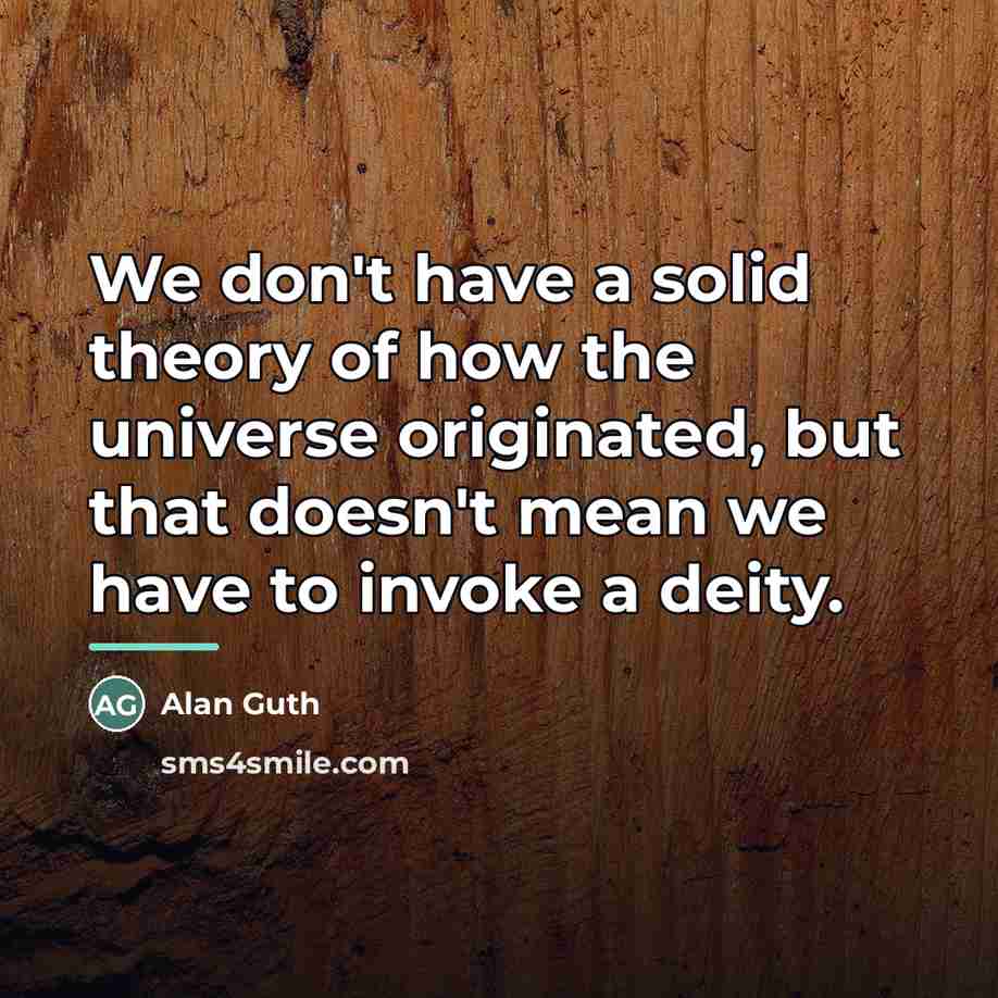 “We don't have a solid theory of how the universe…” quote by Alan Guth