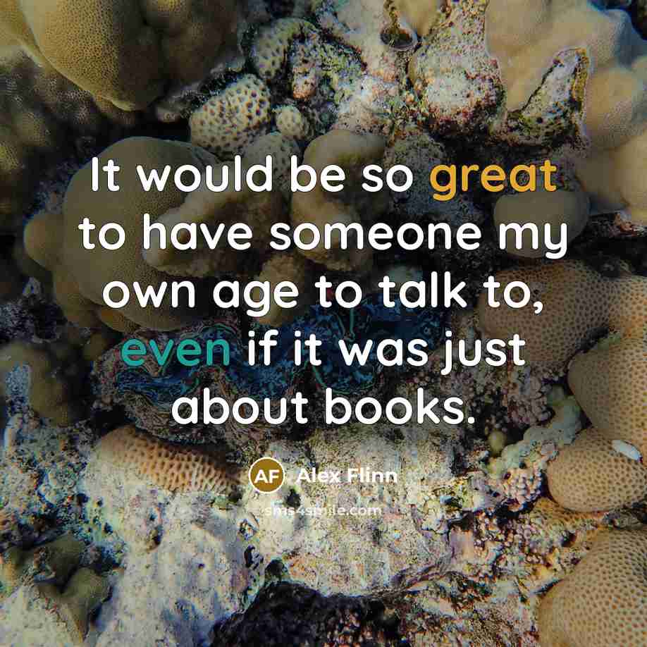 “It would be so great to have someone my own…” quote by Alex Flinn