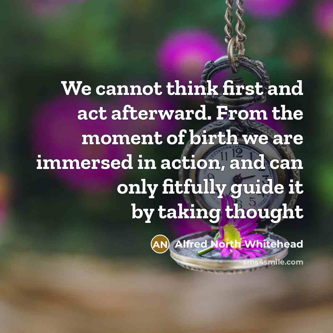 “We cannot think first and act afterward. From the moment…” quote by Alfred North Whitehead