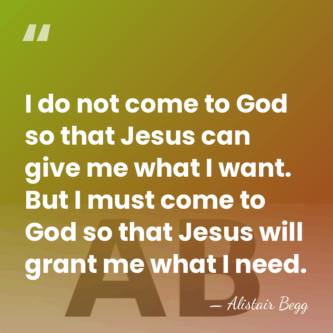 I do not come to God so that Jesus can give me&hellip; - Alistair Begg