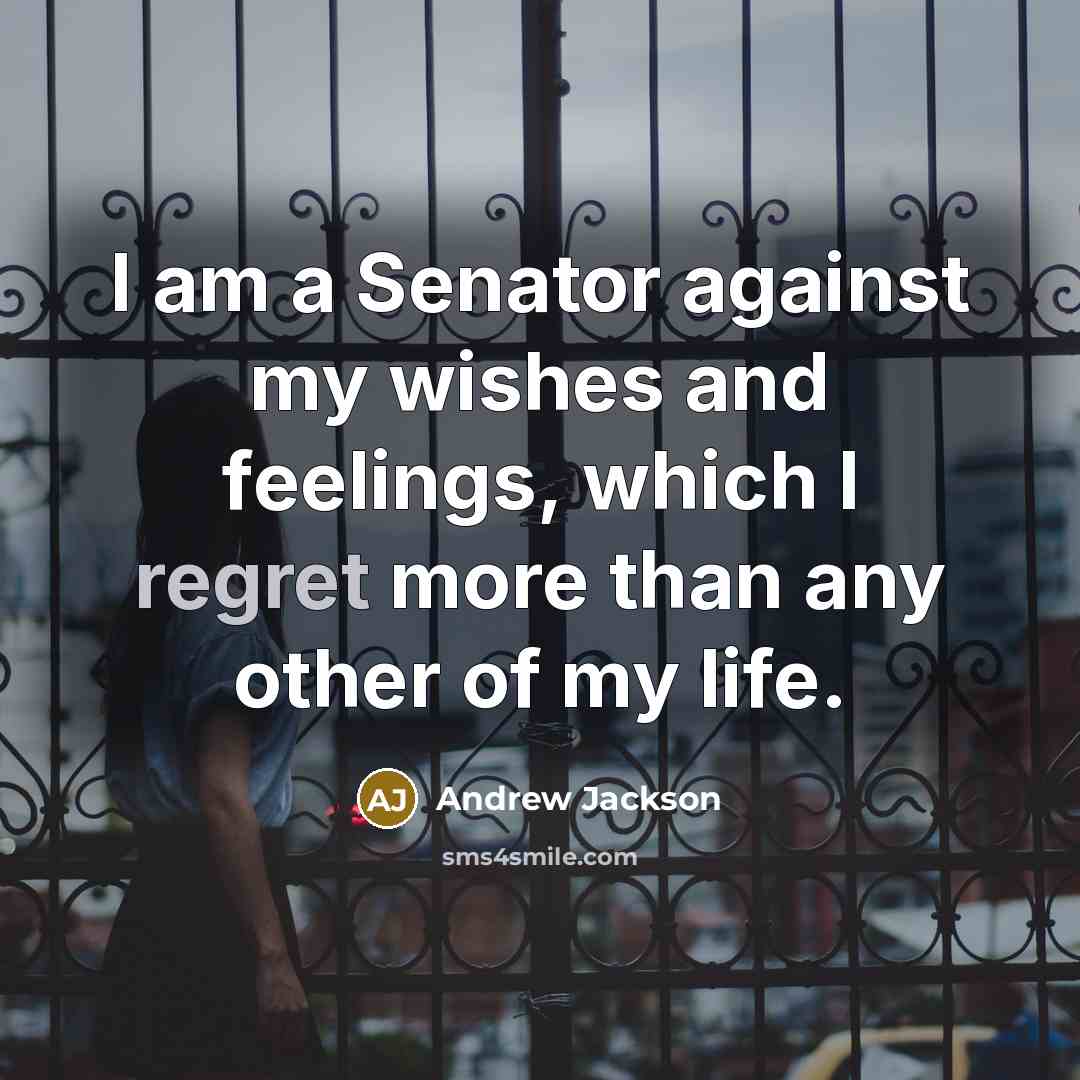 “I am a Senator against my wishes and feelings, which…” quote by Andrew Jackson