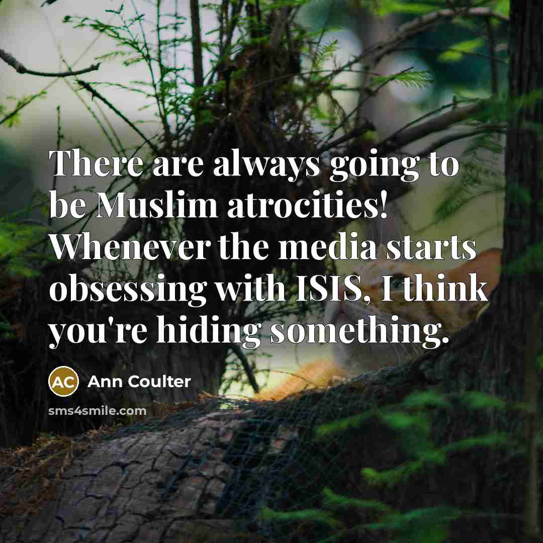 “There are always going to be Muslim atrocities! Whenever the…” quote by Ann Coulter