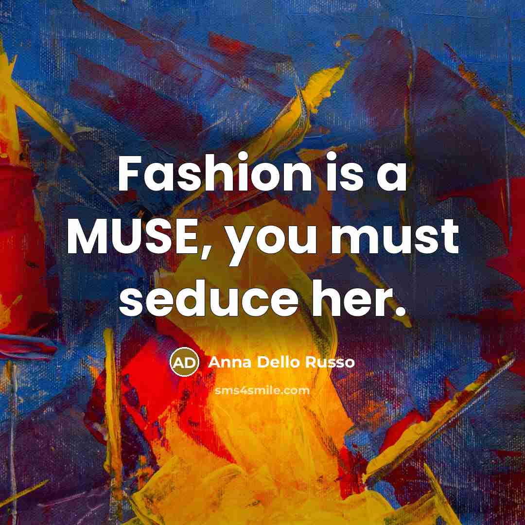 “Fashion is a MUSE, you must seduce her.…” quote by Anna Dello Russo