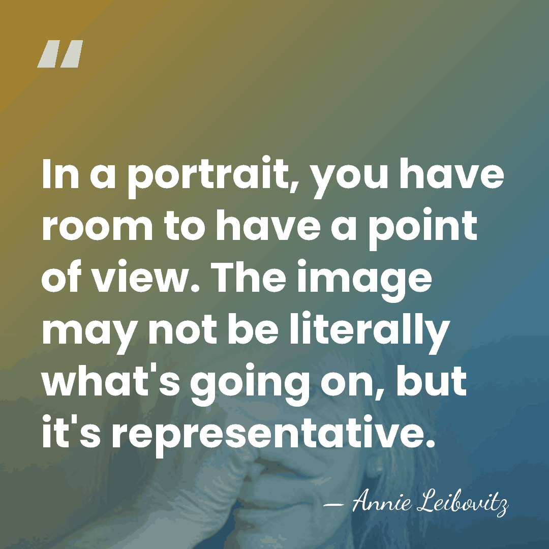 In a portrait, you have room to have a point of view.&hellip; - Annie Leibovitz