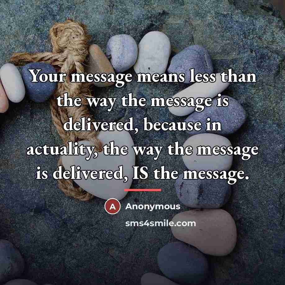 “Your message means less than the way the message is…” quote by Anonymous