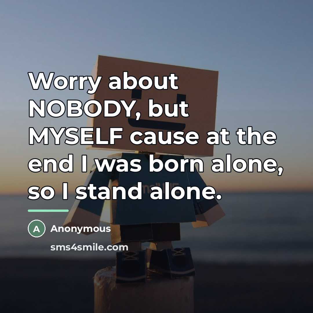 “Worry about NOBODY, but MYSELF cause at the end I…” quote by Anonymous