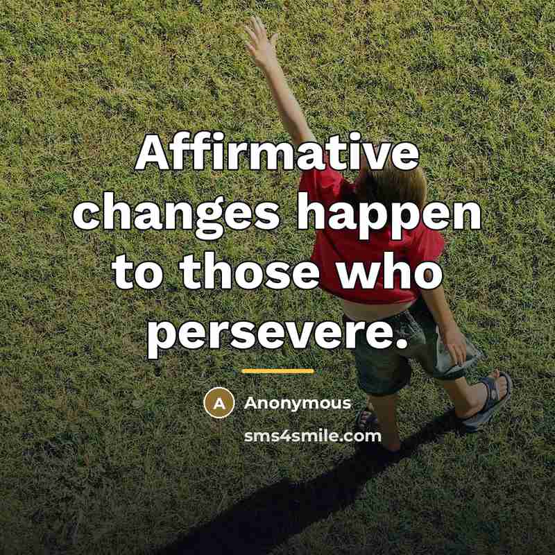“Affirmative changes happen to those who persevere.…” quote by Anonymous