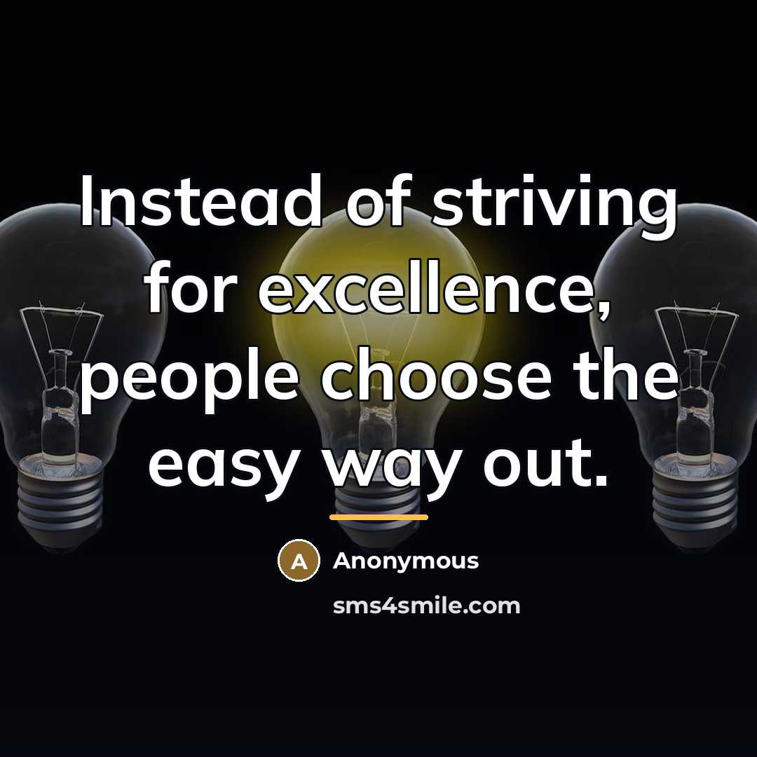 “Instead of striving for excellence, people choose the easy way…” quote by Anonymous