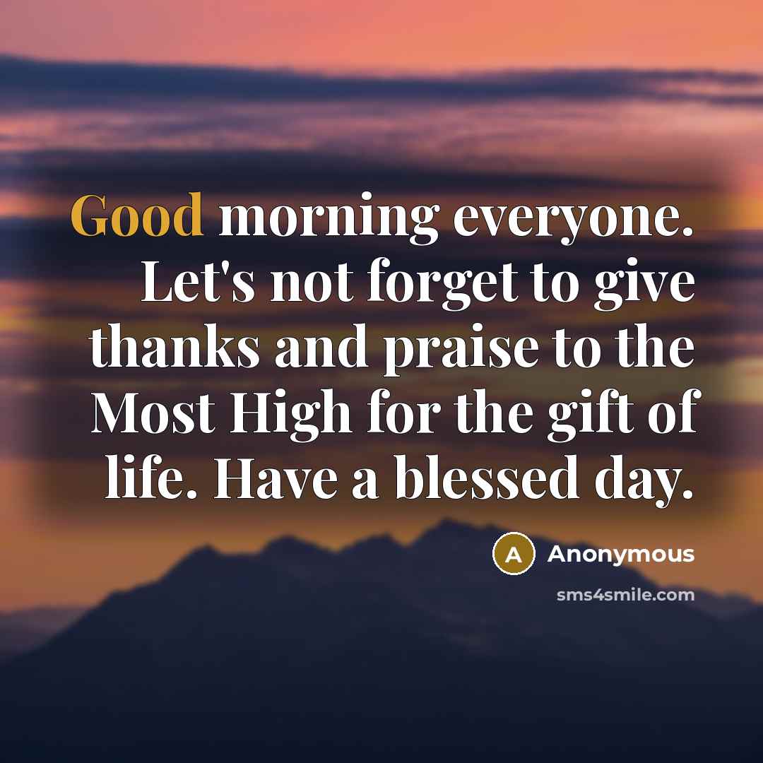 “Good morning everyone. Let's not forget to give thanks and…” quote by Anonymous
