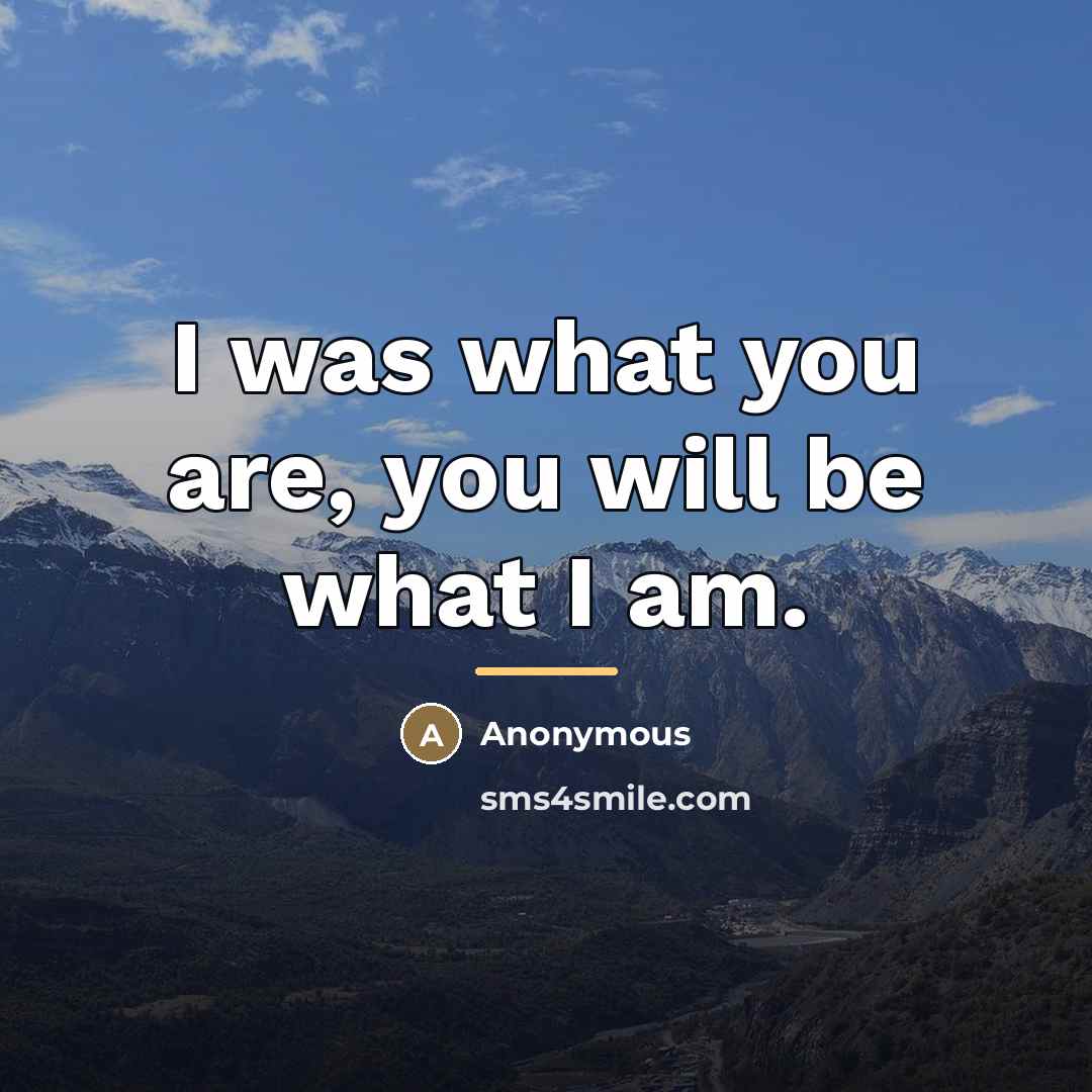 “I was what you are, you will be what I…” quote by Anonymous