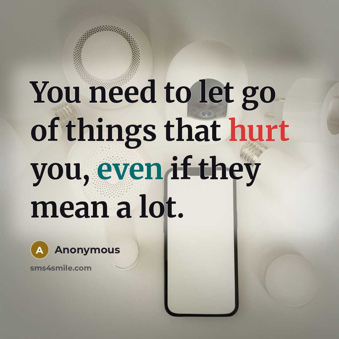 “You need to let go of things that hurt you,…” quote by Anonymous