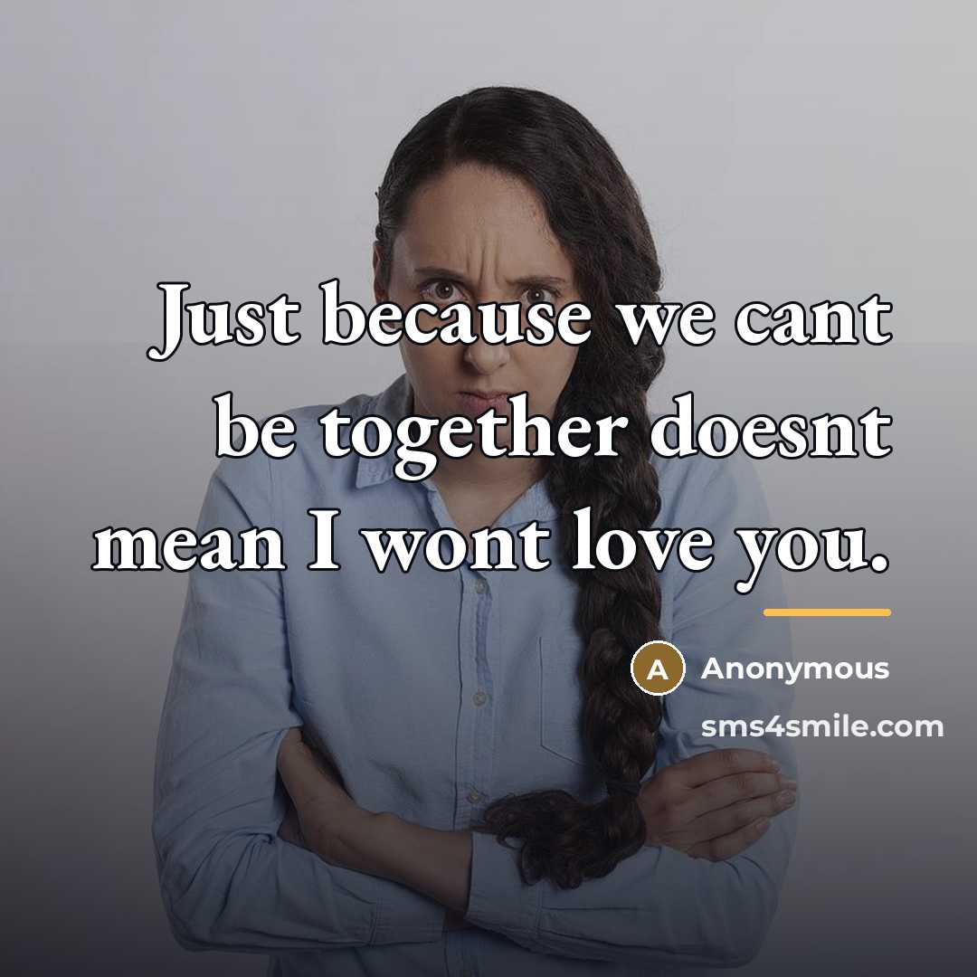 “Just because we cant be together doesnt mean I wont…” quote by Anonymous