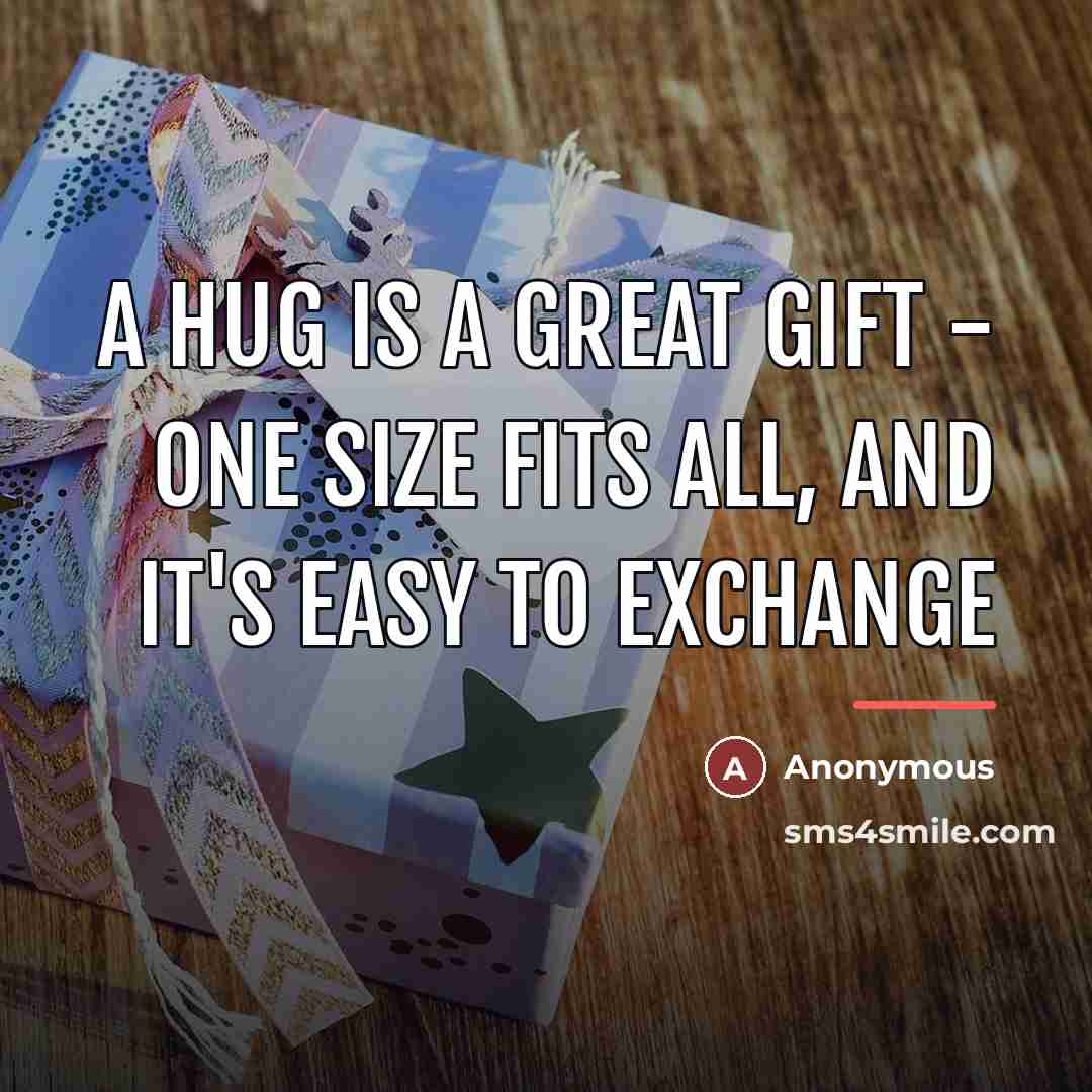 “A hug is a great gift - one size fits…” quote by Anonymous