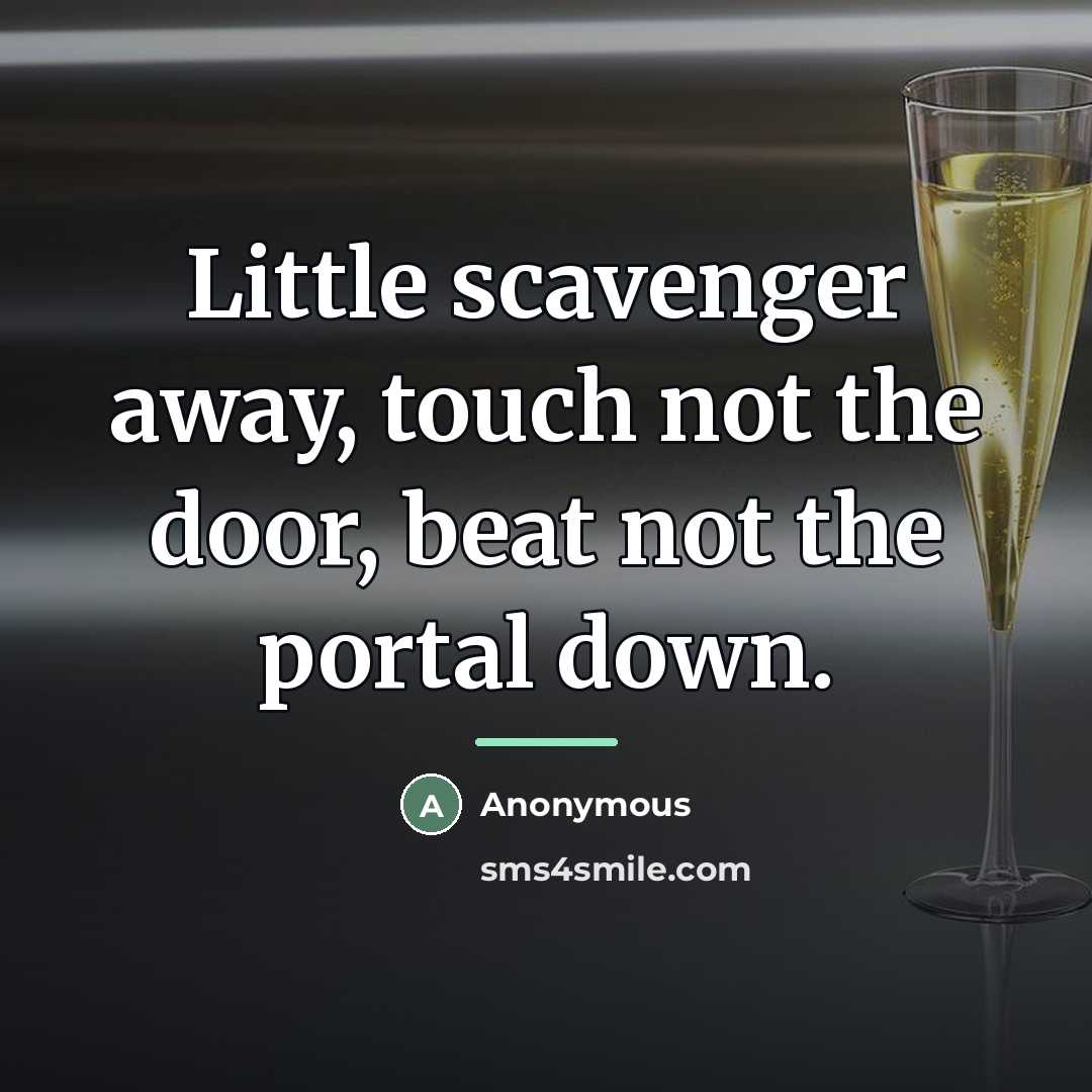 “Little scavenger away, touch not the door, beat not the…” quote by Anonymous