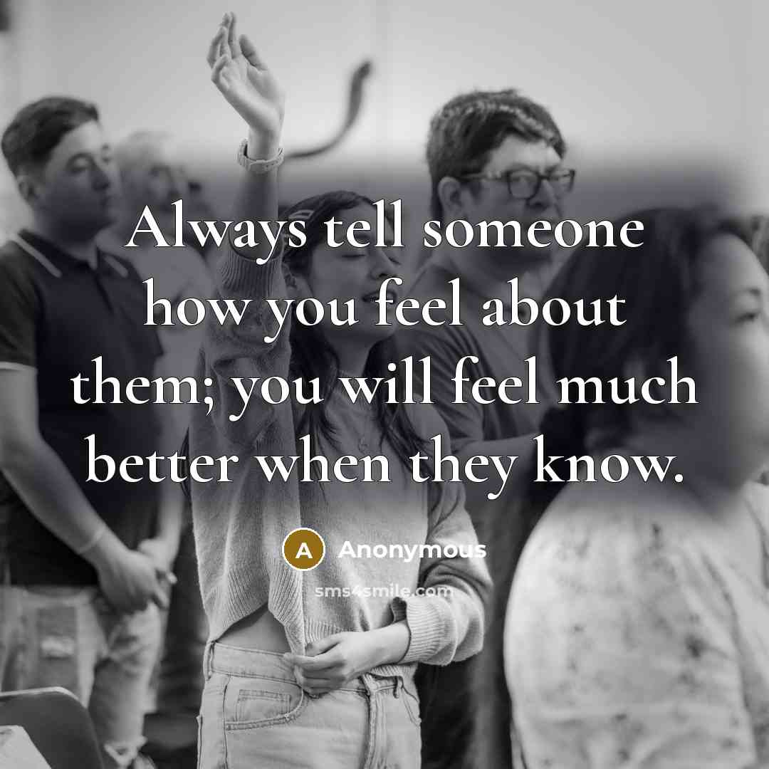 “Always tell someone how you feel about them; you will…” quote by Anonymous