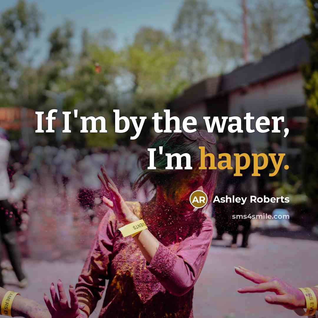 “If I'm by the water, I'm happy.…” quote by Ashley Roberts