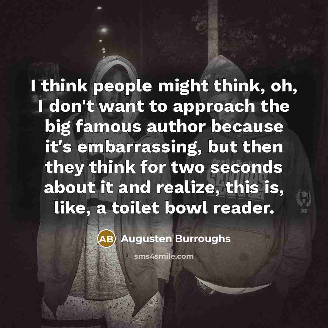 “I think people might think, oh, I don't want to…” quote by Augusten Burroughs