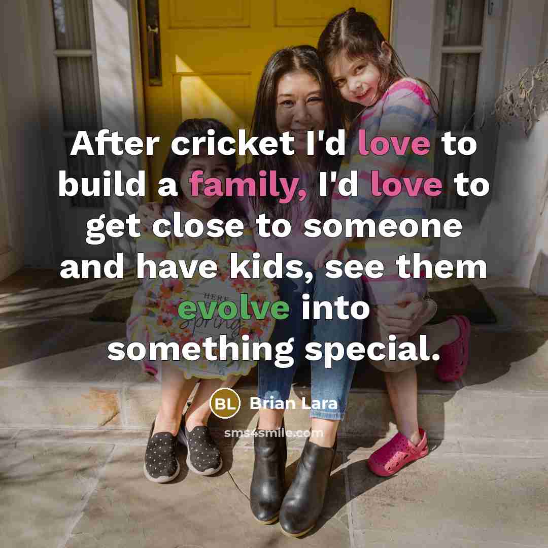 “After cricket I'd love to build a family, I'd love…” quote by Brian Lara