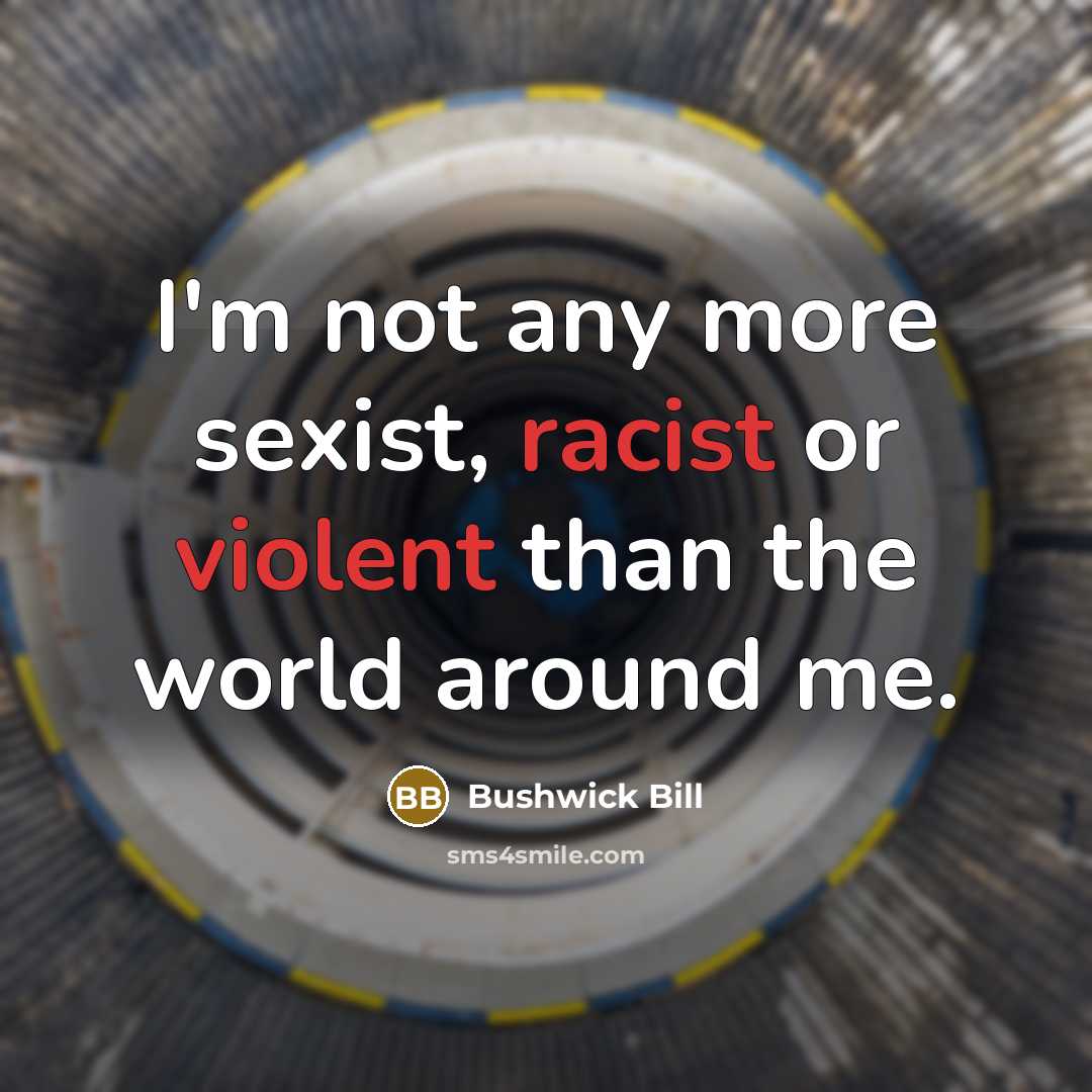 “I'm not any more sexist, racist or violent than the…” quote by Bushwick Bill