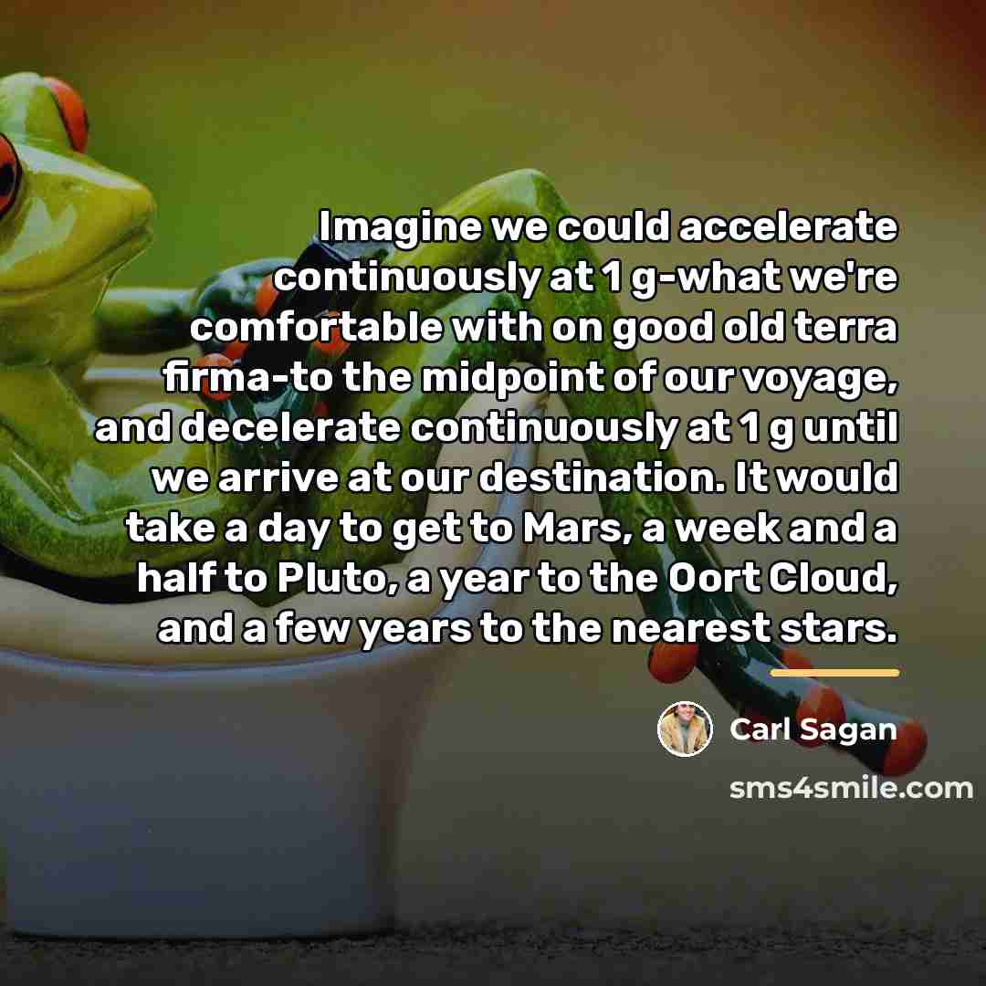 “Imagine we could accelerate continuously at 1 g-what we're comfortable…” quote by Carl Sagan