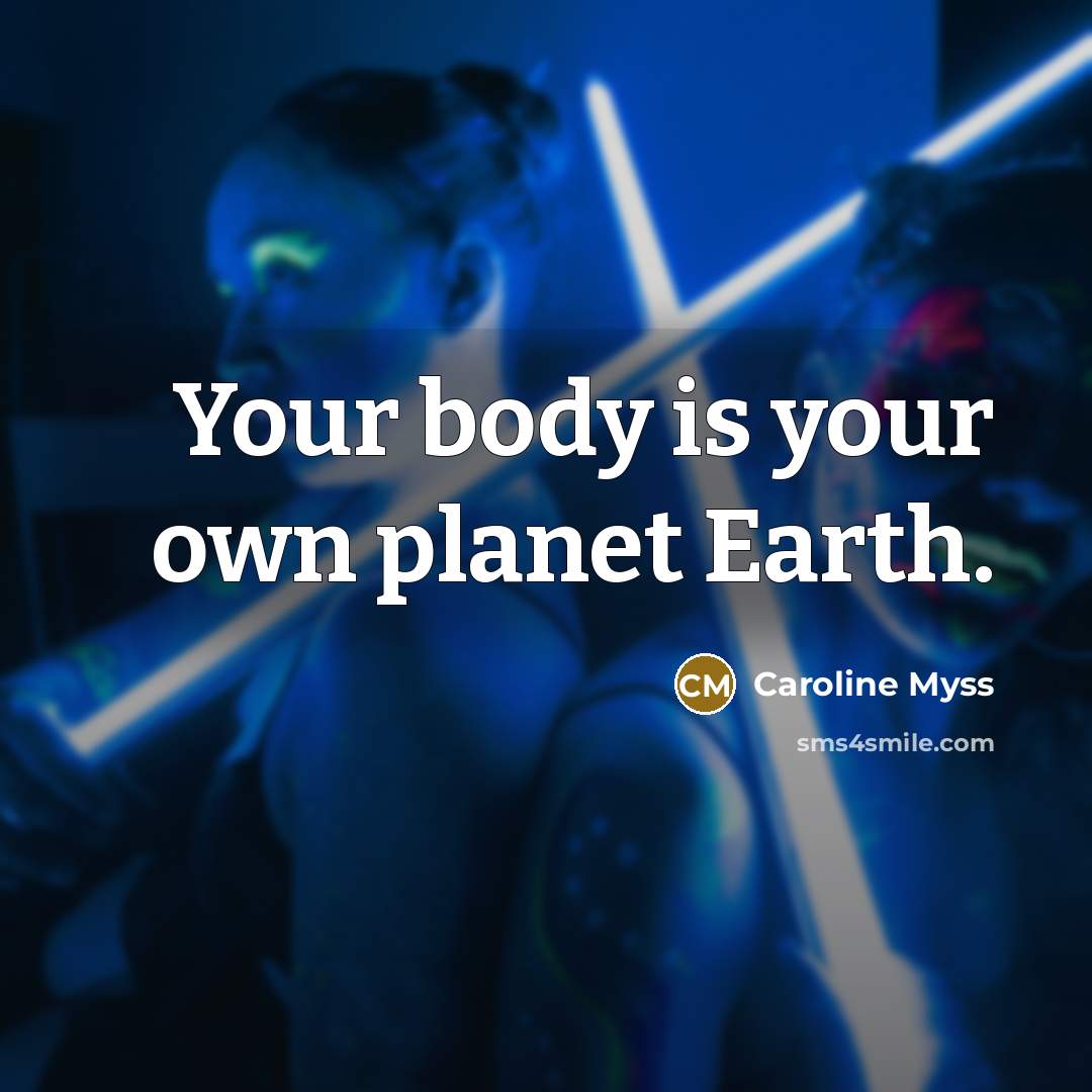 “Your body is your own planet Earth.…” quote by Caroline Myss