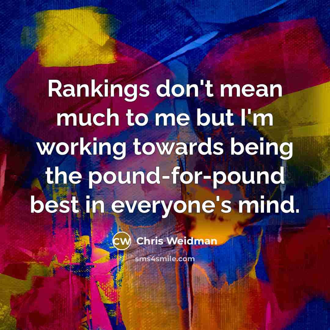 “Rankings don't mean much to me but I'm working towards…” quote by Chris Weidman