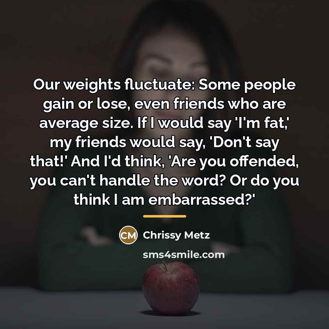 “Our weights fluctuate: Some people gain or lose, even friends…” quote by Chrissy Metz