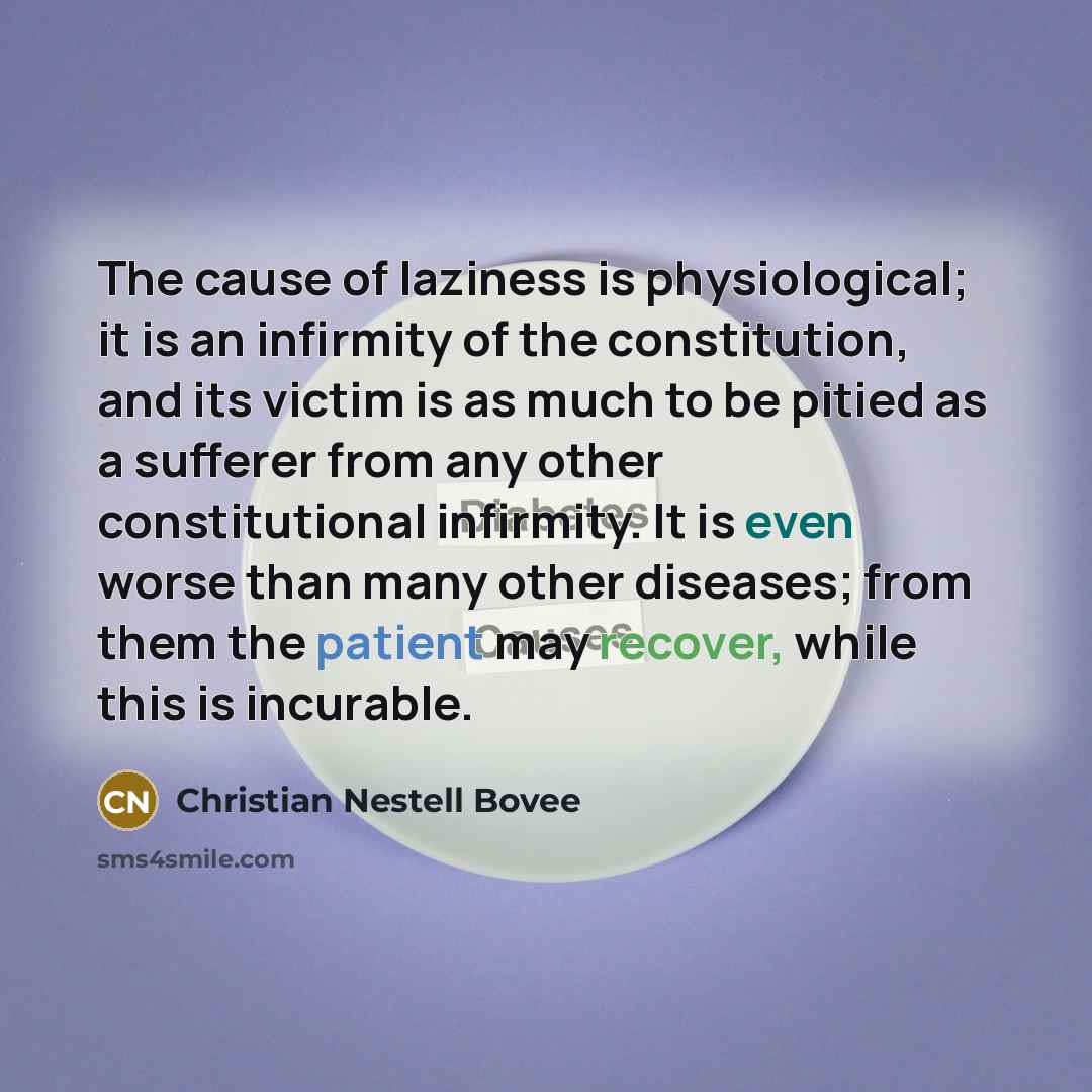 “The cause of laziness is physiological; it is an infirmity…” quote by Christian Nestell Bovee