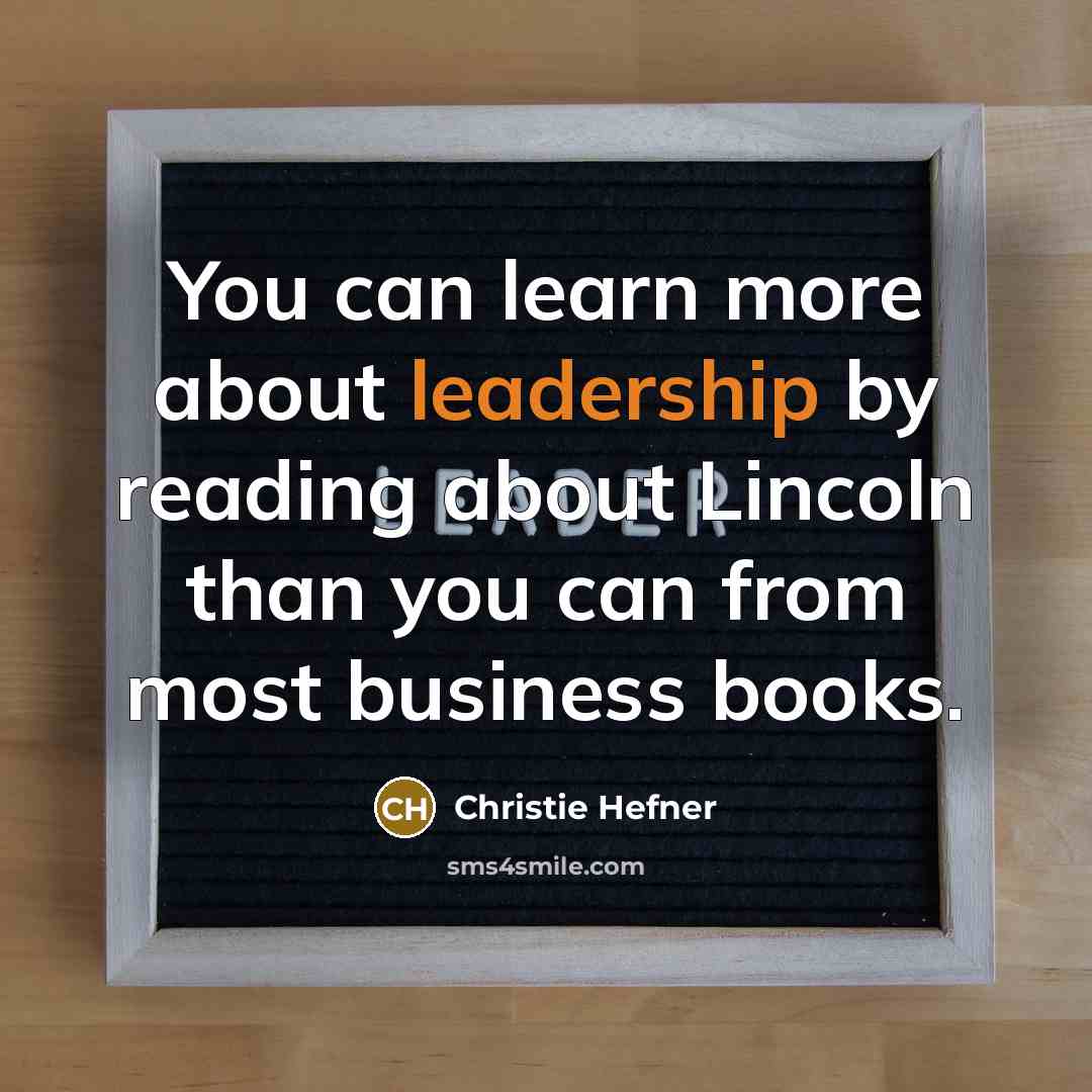 “You can learn more about leadership by reading about Lincoln…” quote by Christie Hefner
