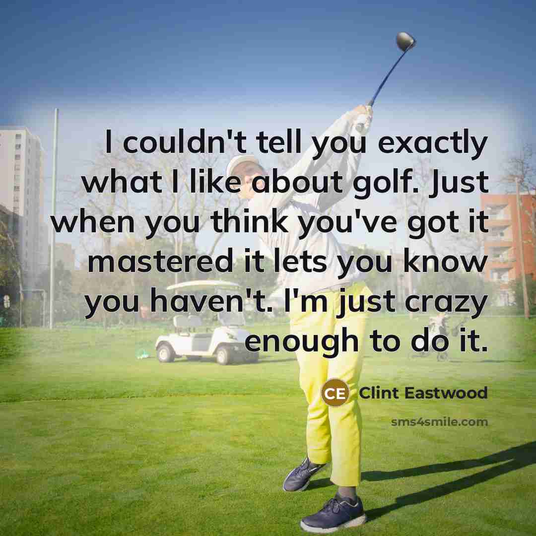 “I couldn't tell you exactly what I like about golf.…” quote by Clint Eastwood