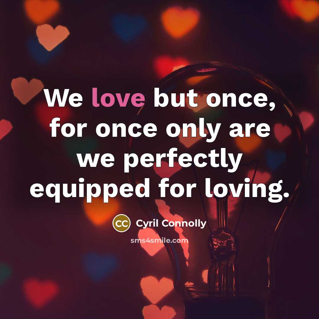 “We love but once, for once only are we perfectly…” quote by Cyril Connolly