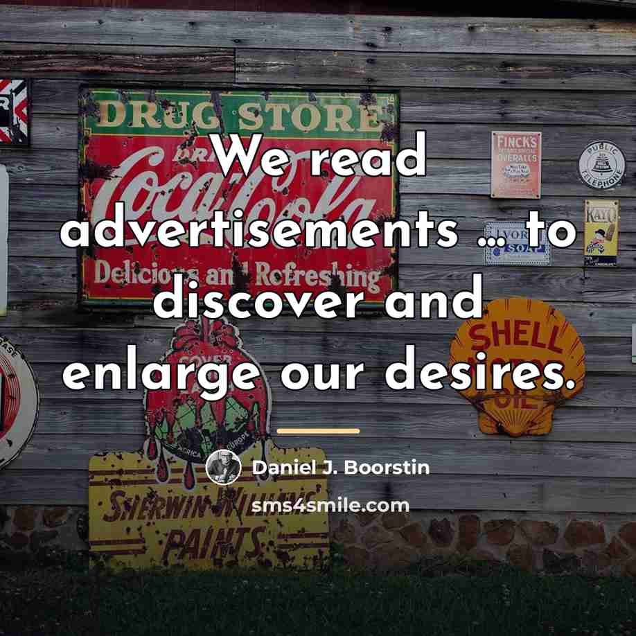 “We read advertisements ... to discover and enlarge our desires.…” quote by Daniel J. Boorstin