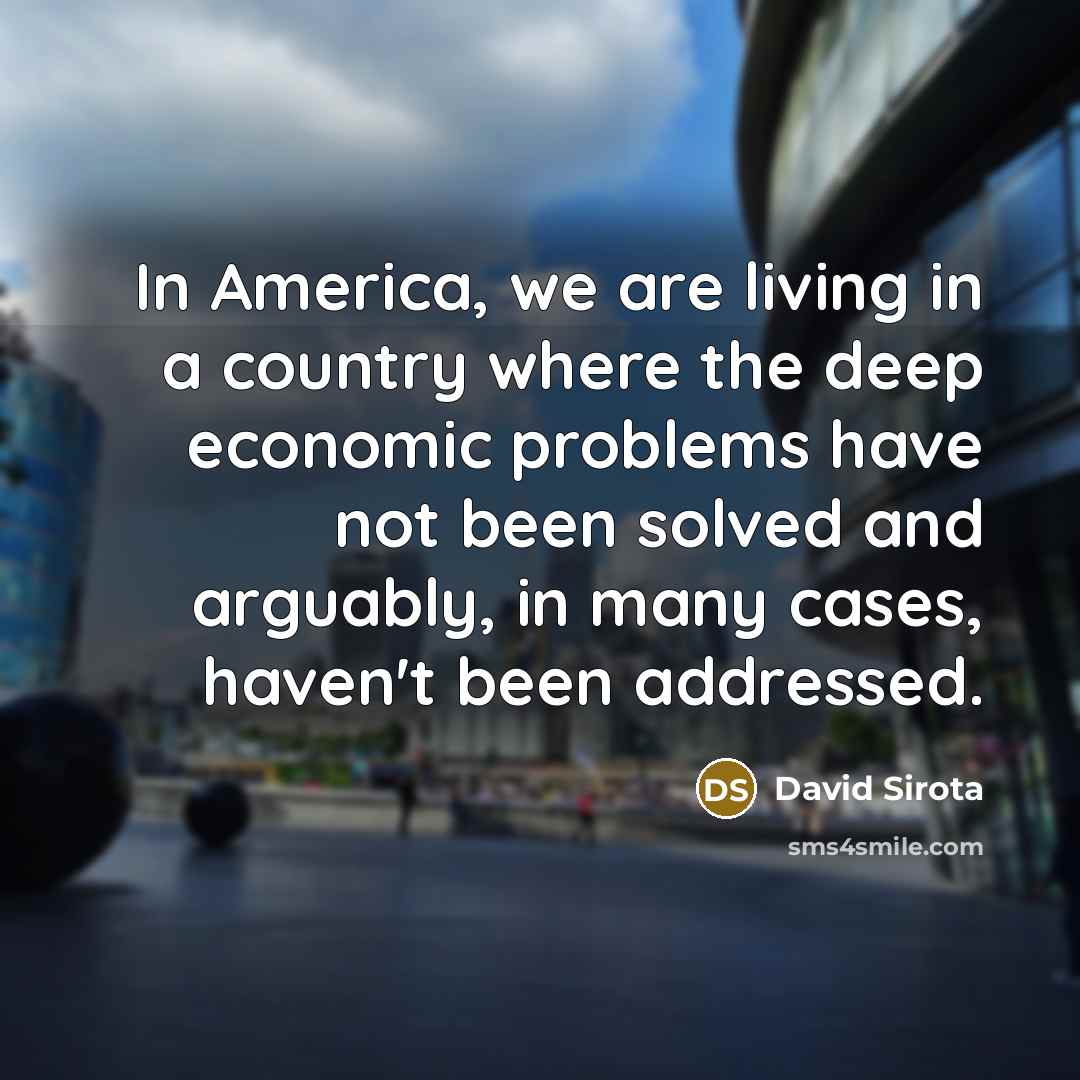 “In America, we are living in a country where the…” quote by David Sirota