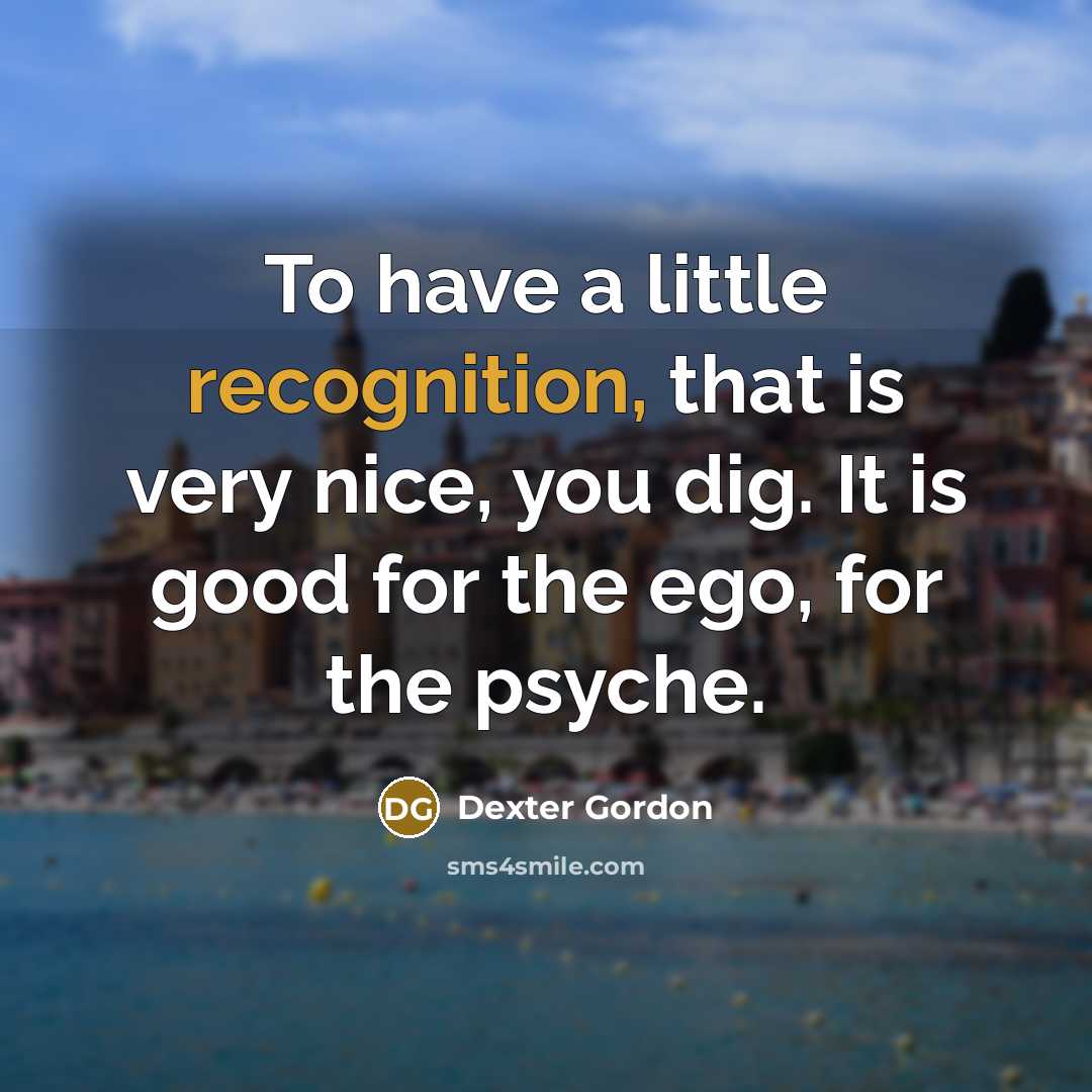 “To have a little recognition, that is very nice, you…” quote by Dexter Gordon