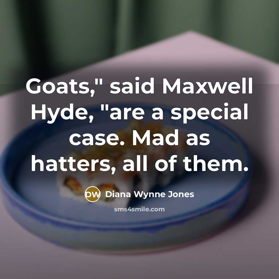 “Goats," said Maxwell Hyde, "are a special case. Mad as…” quote by Diana Wynne Jones