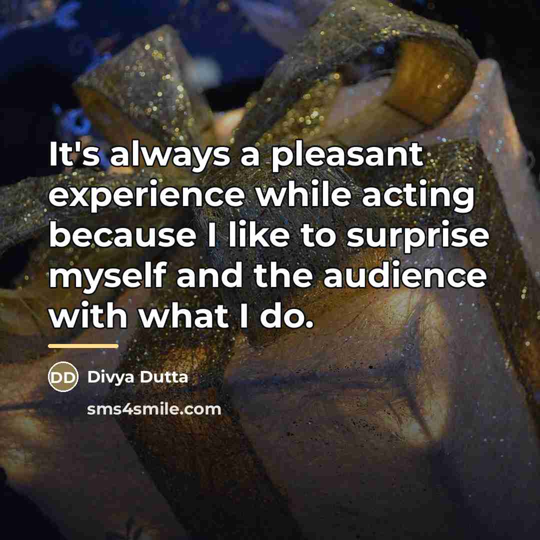 “It's always a pleasant experience while acting because I like…” quote by Divya Dutta