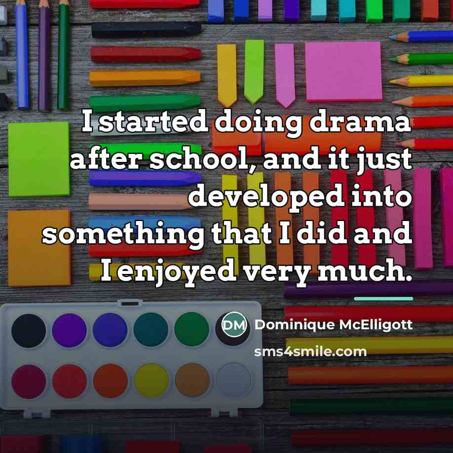“I started doing drama after school, and it just developed…” quote by Dominique McElligott