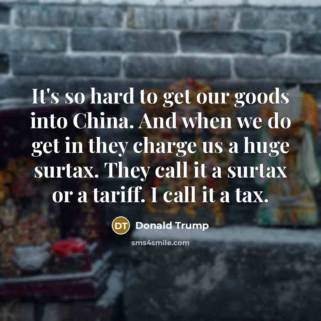 “It's so hard to get our goods into China. And…” quote by Donald Trump