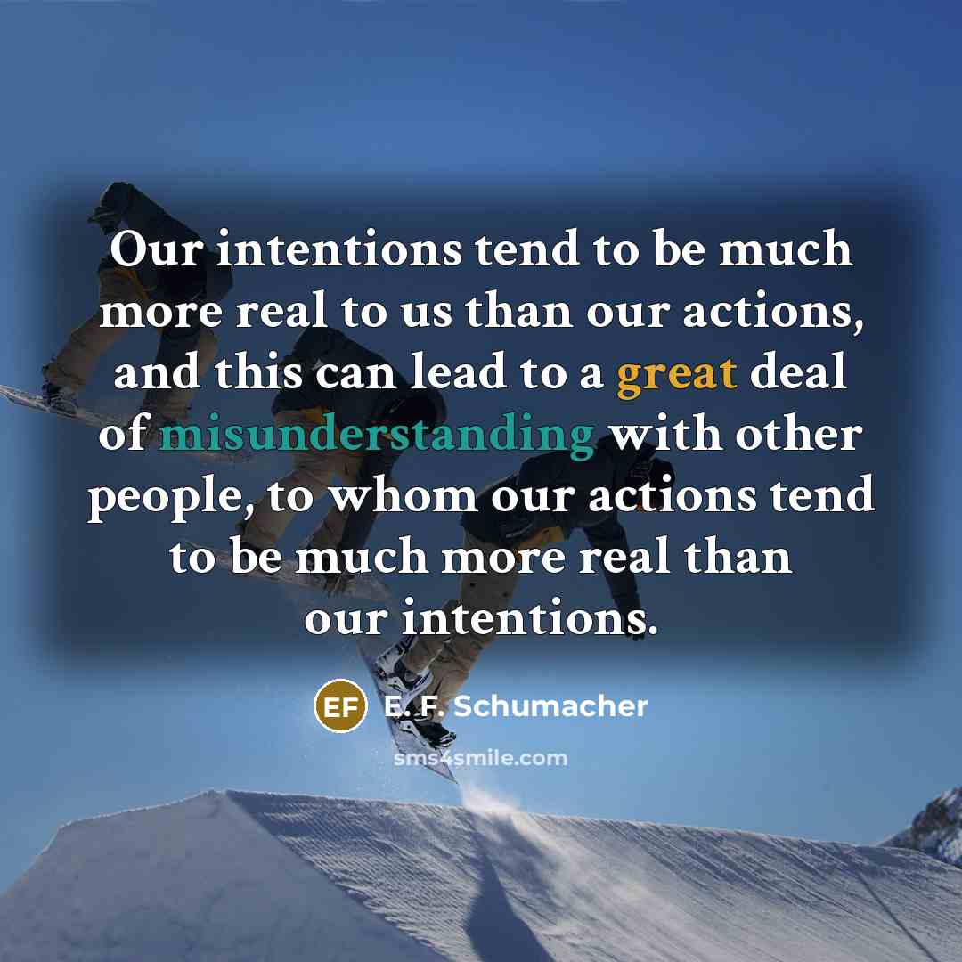 “Our intentions tend to be much more real to us…” quote by E. F. Schumacher